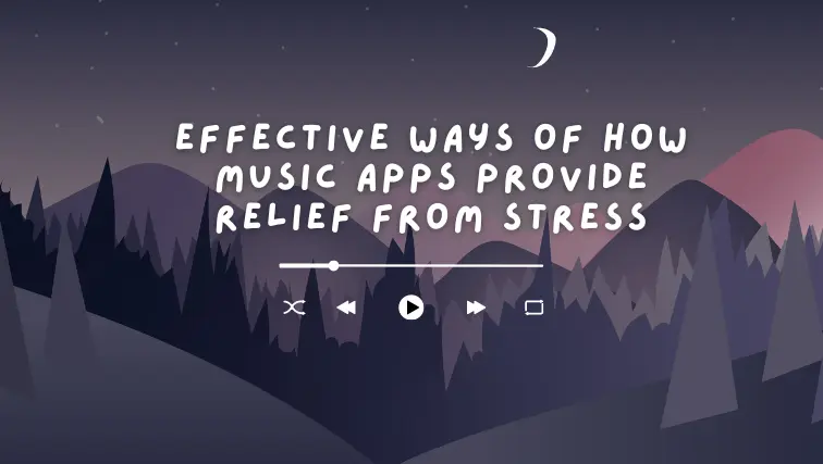 Effective Ways of How Music Apps Provide Relief from Stress